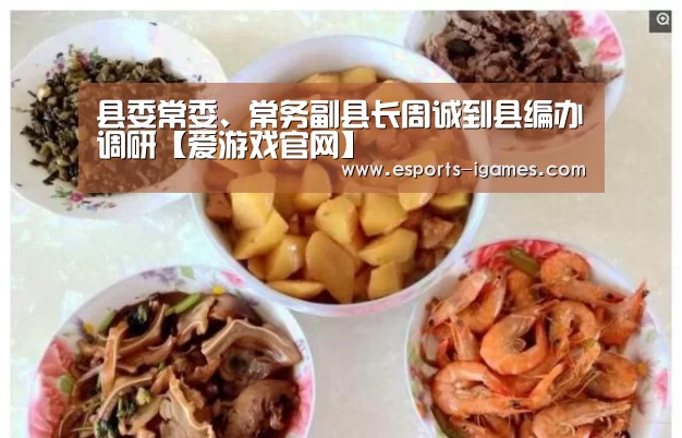 县委常委、常务副县长周诚到县编办调研【爱游戏官网】(图2) APP入口